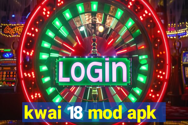 kwai 18 mod apk